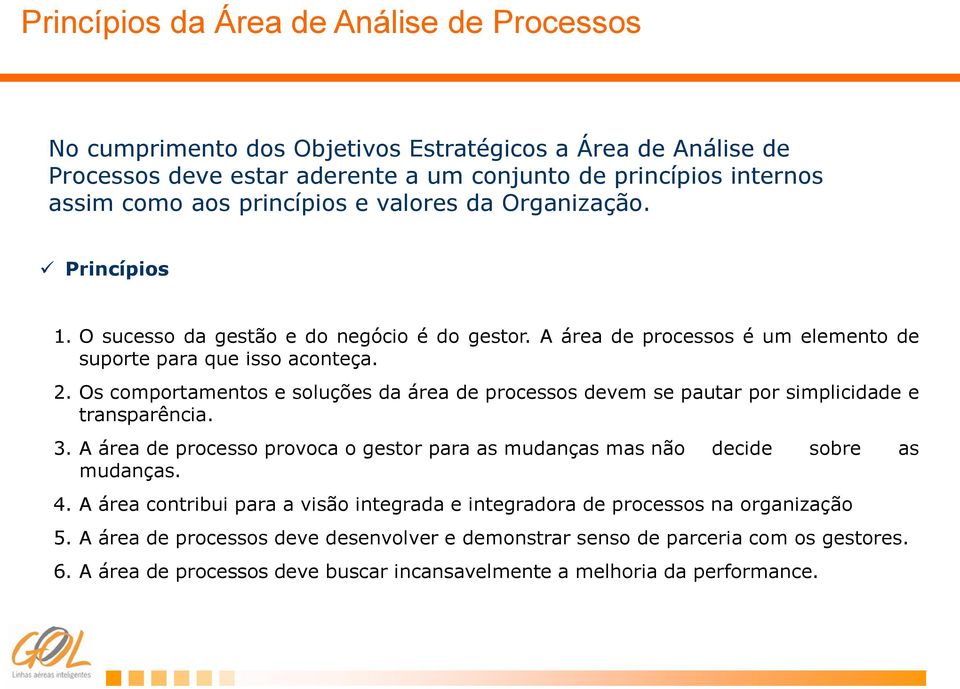 Os comportamentos e soluções da área de processos devem se pautar por simplicidade e transparência. 3. A área de processo provoca o gestor para as mudanças mas não decide sobre as mudanças. 4.