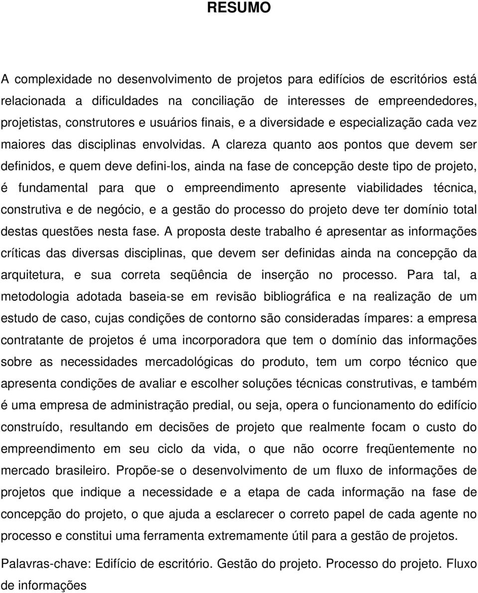 A clareza quanto aos pontos que devem ser definidos, e quem deve defini-los, ainda na fase de concepção deste tipo de projeto, é fundamental para que o empreendimento apresente viabilidades técnica,