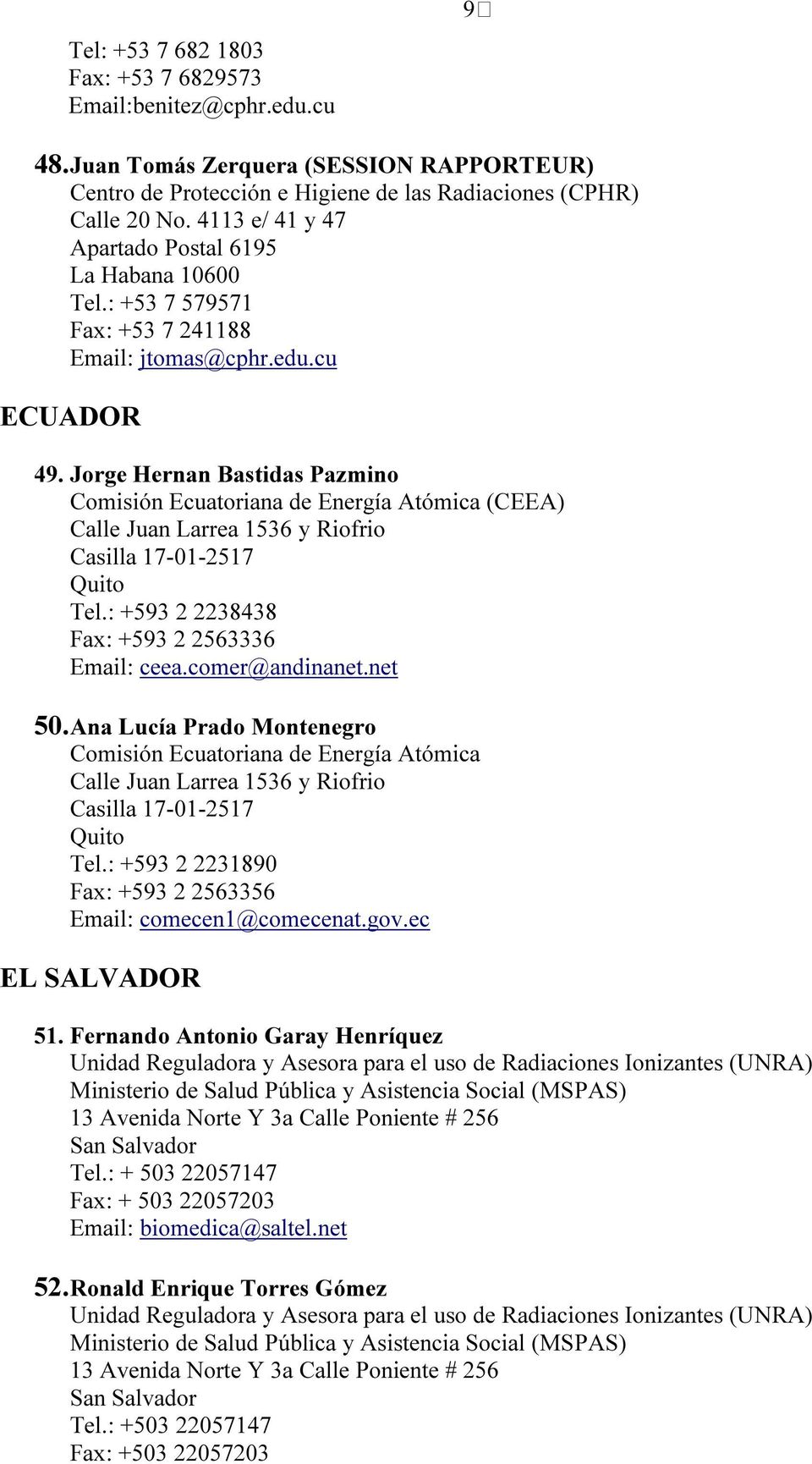 Jorge Hernan Bastidas Pazmino Comisión Ecuatoriana de Energía Atómica (CEEA) Calle Juan Larrea 1536 y Riofrio Casilla 17-01-2517 Quito Tel.: +593 2 2238438 Fax: +593 2 2563336 Email: ceea.