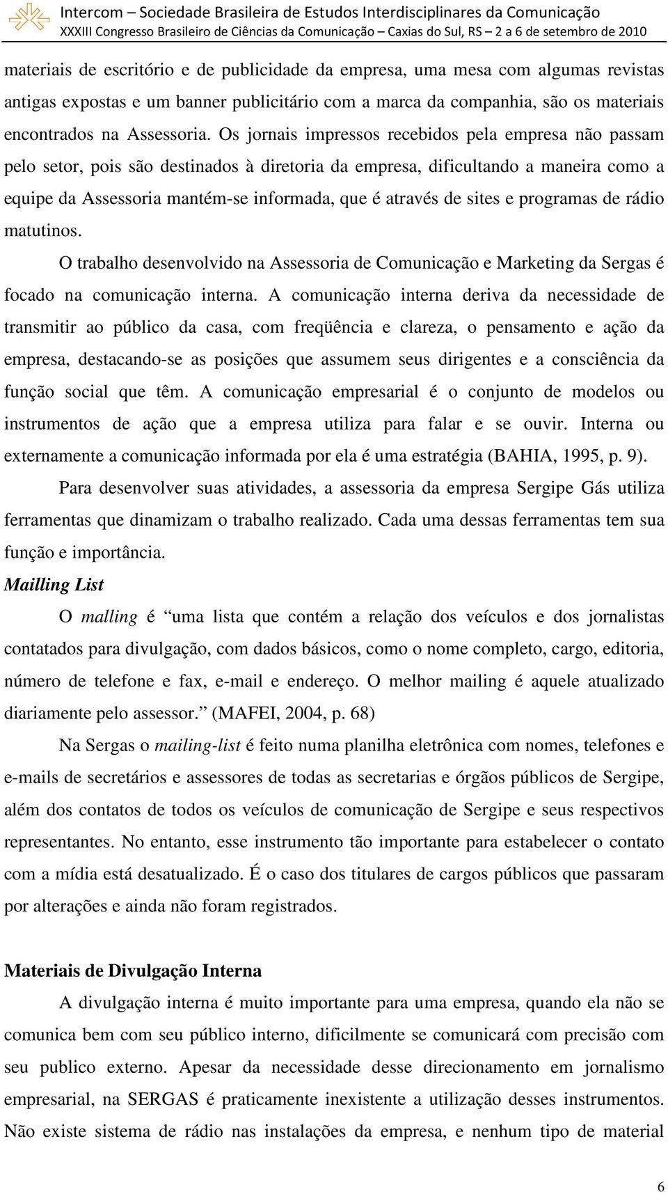 sites e programas de rádio matutinos. O trabalho desenvolvido na Assessoria de Comunicação e Marketing da Sergas é focado na comunicação interna.