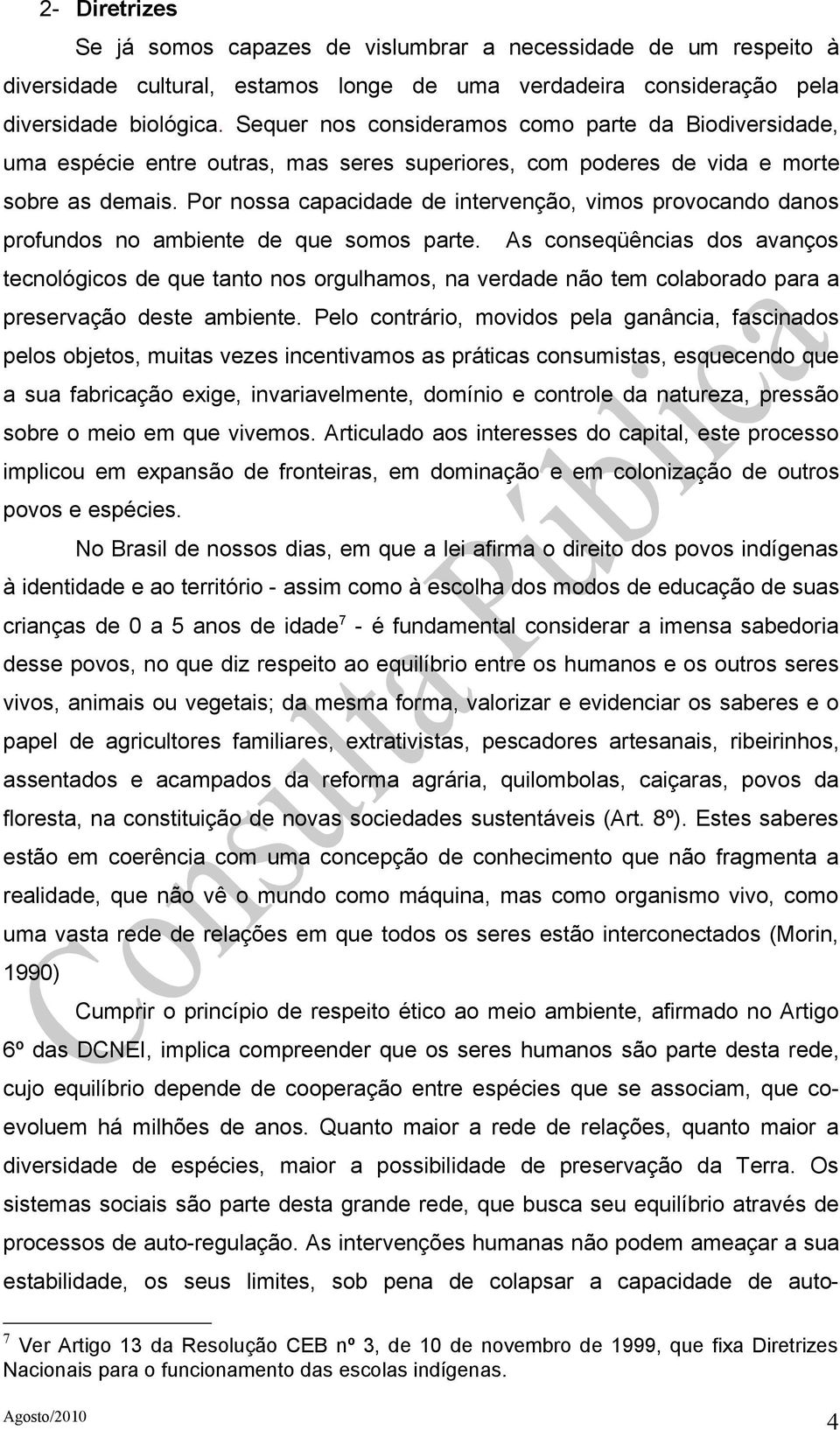 Por nossa capacidade de intervenção, vimos provocando danos profundos no ambiente de que somos parte.