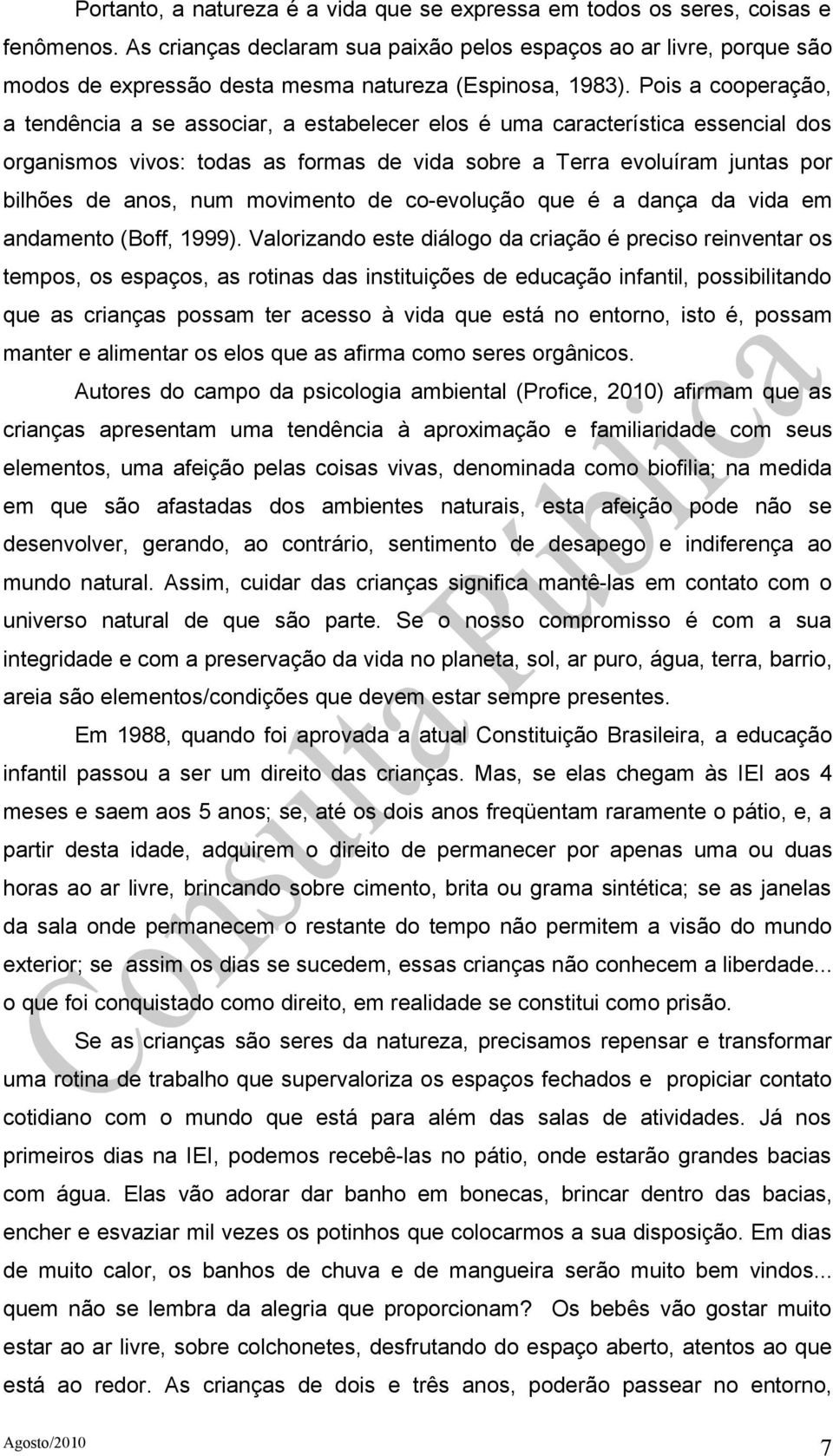 Pois a cooperação, a tendência a se associar, a estabelecer elos é uma característica essencial dos organismos vivos: todas as formas de vida sobre a Terra evoluíram juntas por bilhões de anos, num