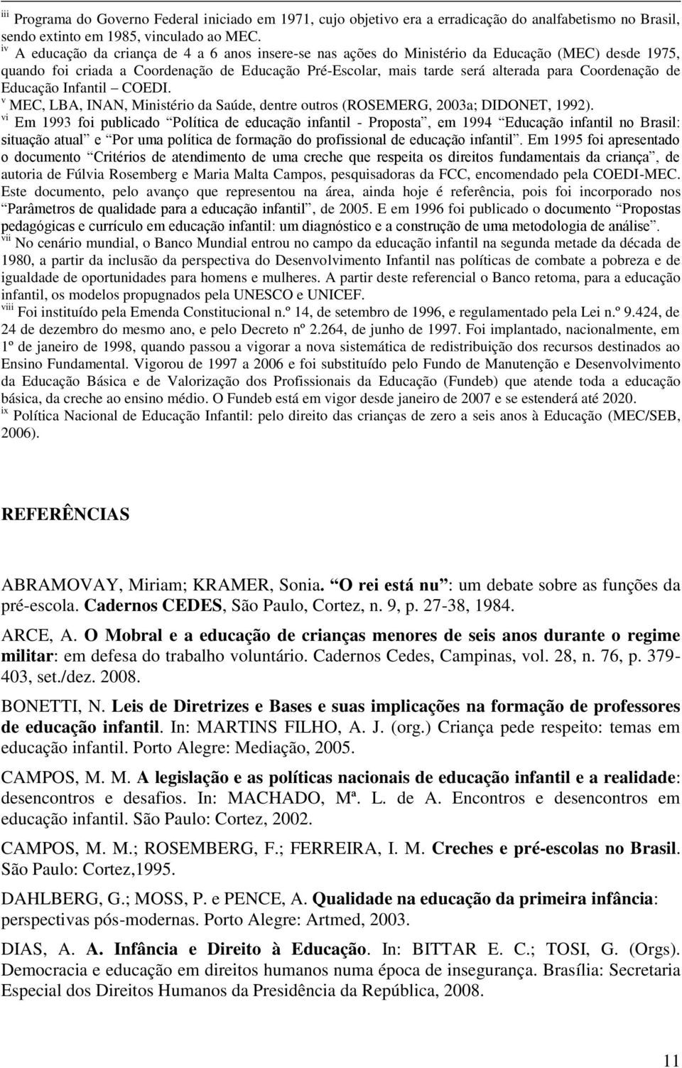 Coordenação de Educação Infantil COEDI. v MEC, LBA, INAN, Ministério da Saúde, dentre outros (ROSEMERG, 2003a; DIDONET, 1992).
