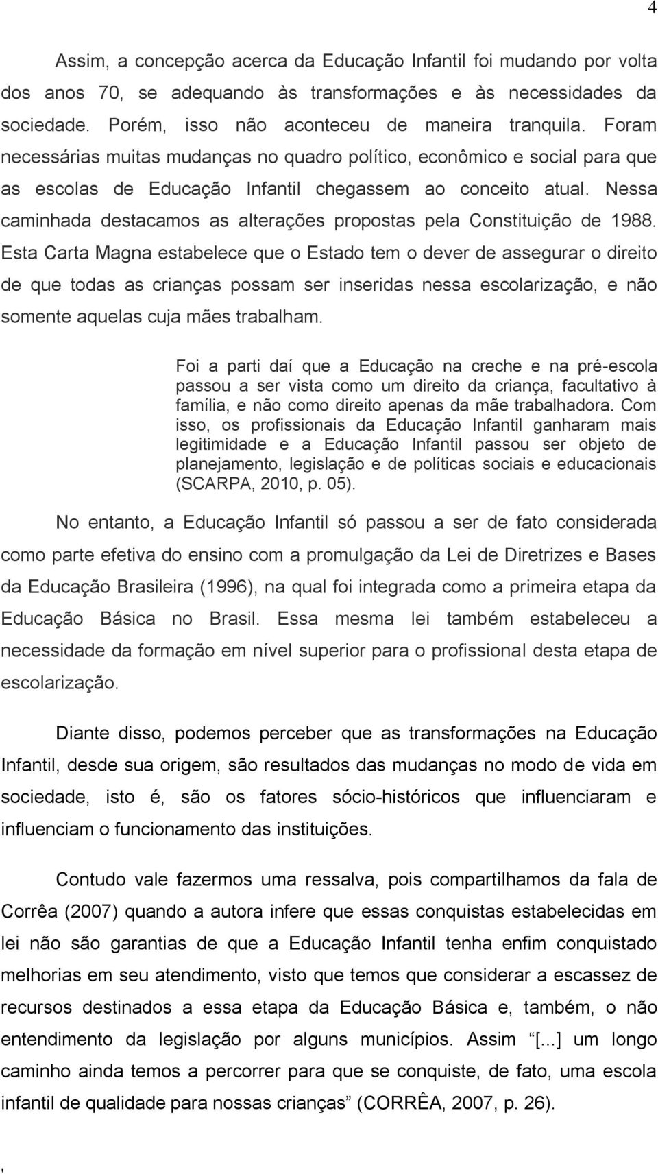 Nessa caminhada destacamos as alterações propostas pela Constituição de 1988.