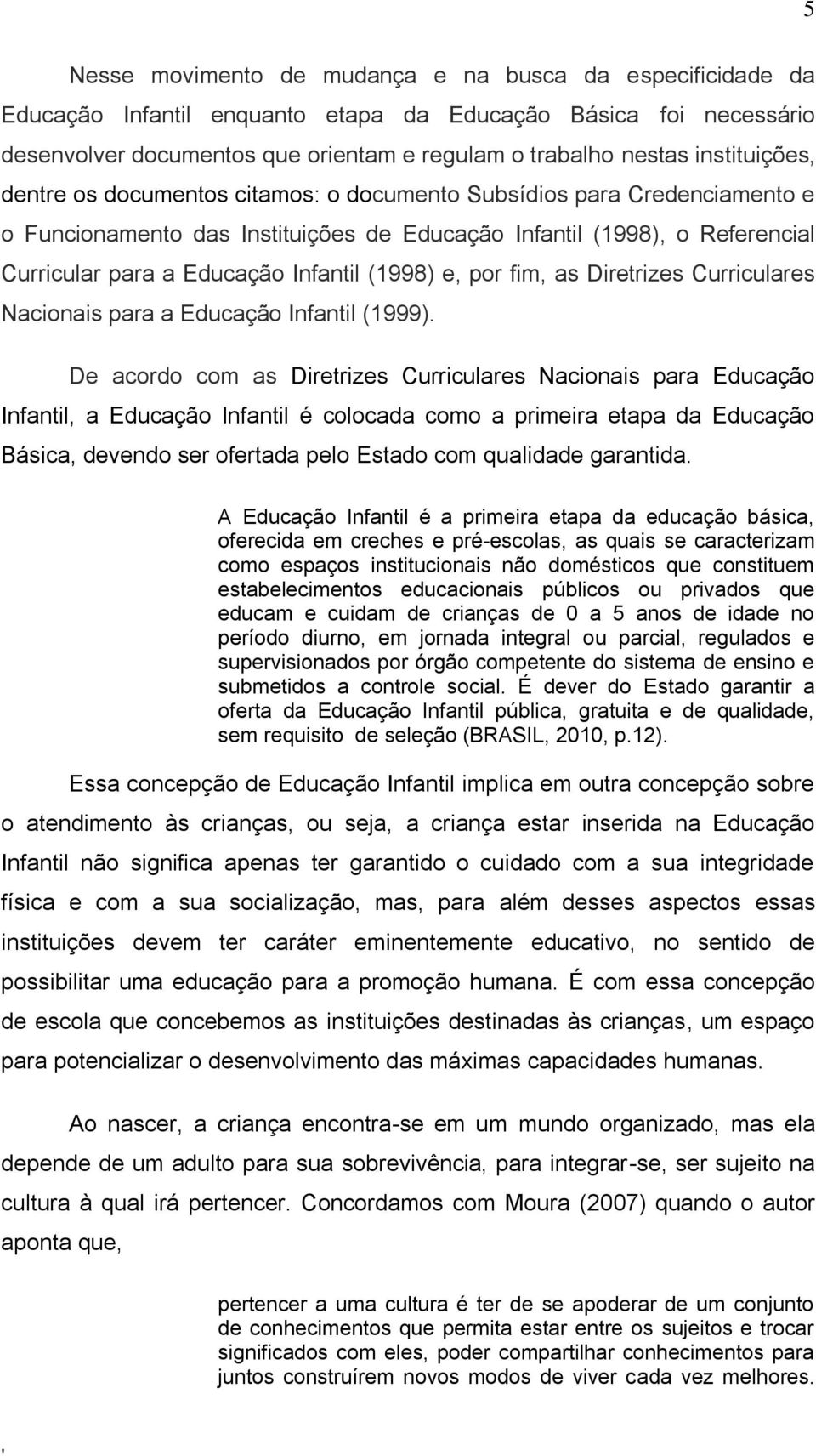 (1998) e, por fim, as Diretrizes Curriculares Nacionais para a Educação Infantil (1999).