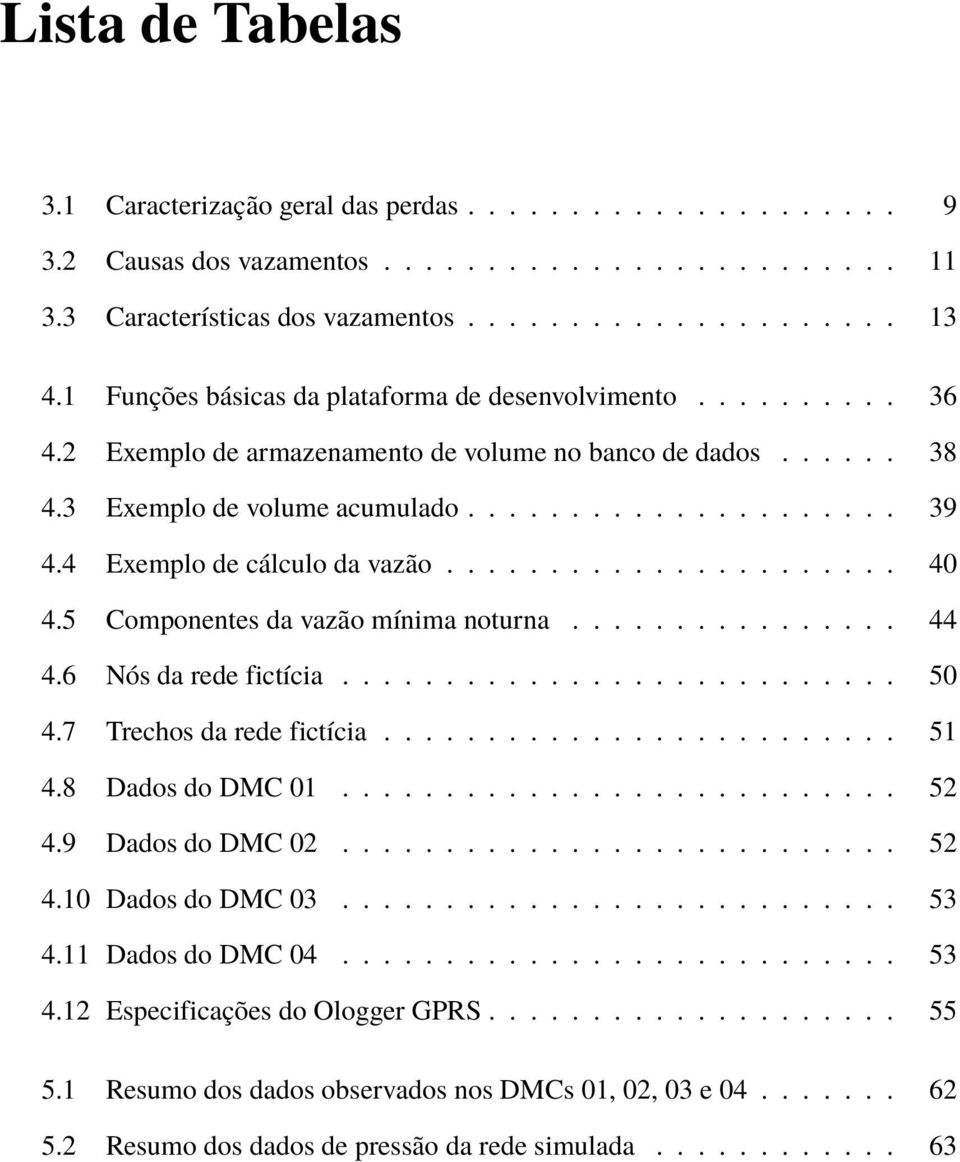 4 Exemplo de cálculo da vazão...................... 40 4.5 Componentes da vazão mínima noturna................ 44 4.6 Nós da rede fictícia........................... 50 4.7 Trechos da rede fictícia.