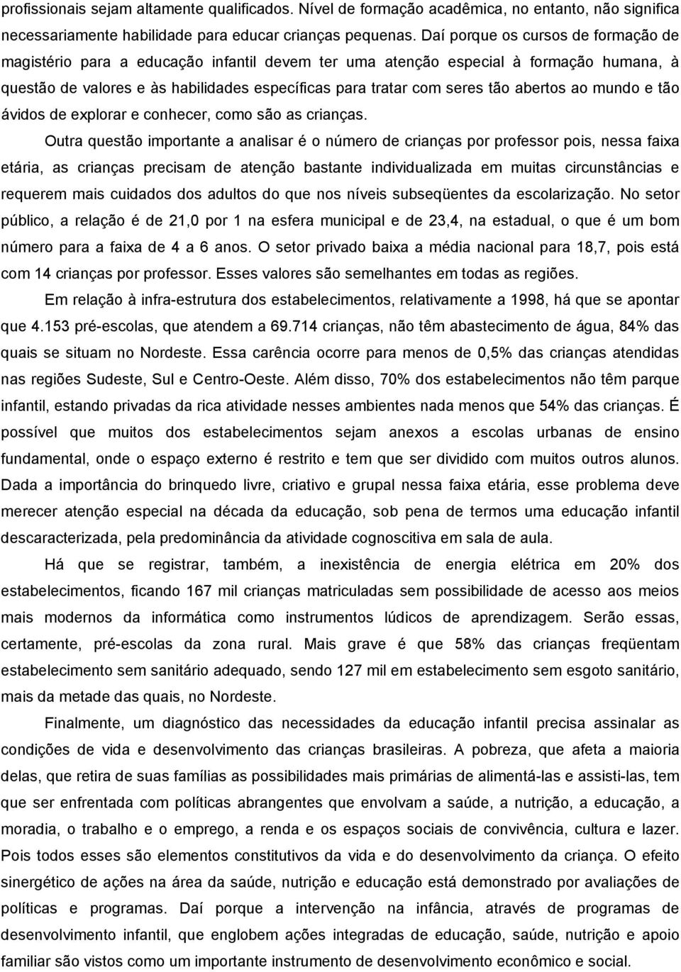 abertos ao mundo e tão ávidos de explorar e conhecer, como são as crianças.