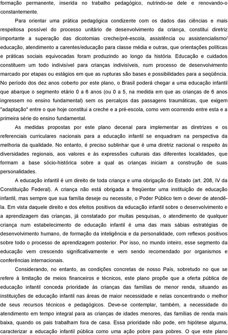 dicotomias creche/pré-escola, assistência ou assistencialismo/ educação, atendimento a carentes/educação para classe média e outras, que orientações políticas e práticas sociais equivocadas foram