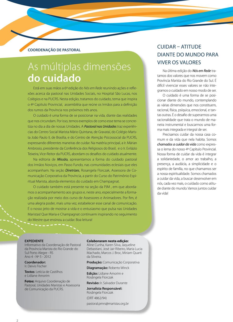 O cuidado é uma forma de se posicionar na vida, diante das realidades que nos circundam. Por isso, temos exemplos de como esse tema se concretiza no dia a dia de nossas Unidades.