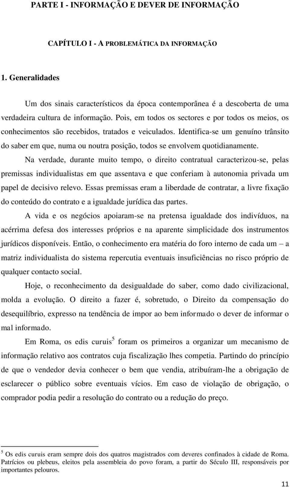 Pois, em todos os sectores e por todos os meios, os conhecimentos são recebidos, tratados e veiculados.