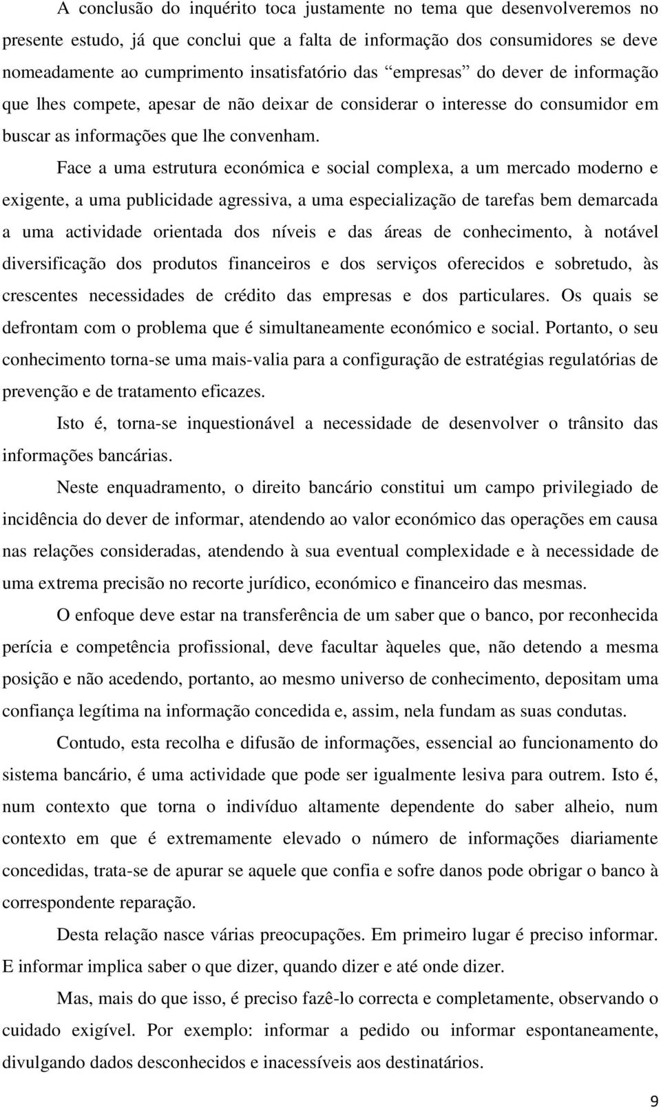 Face a uma estrutura económica e social complexa, a um mercado moderno e exigente, a uma publicidade agressiva, a uma especialização de tarefas bem demarcada a uma actividade orientada dos níveis e