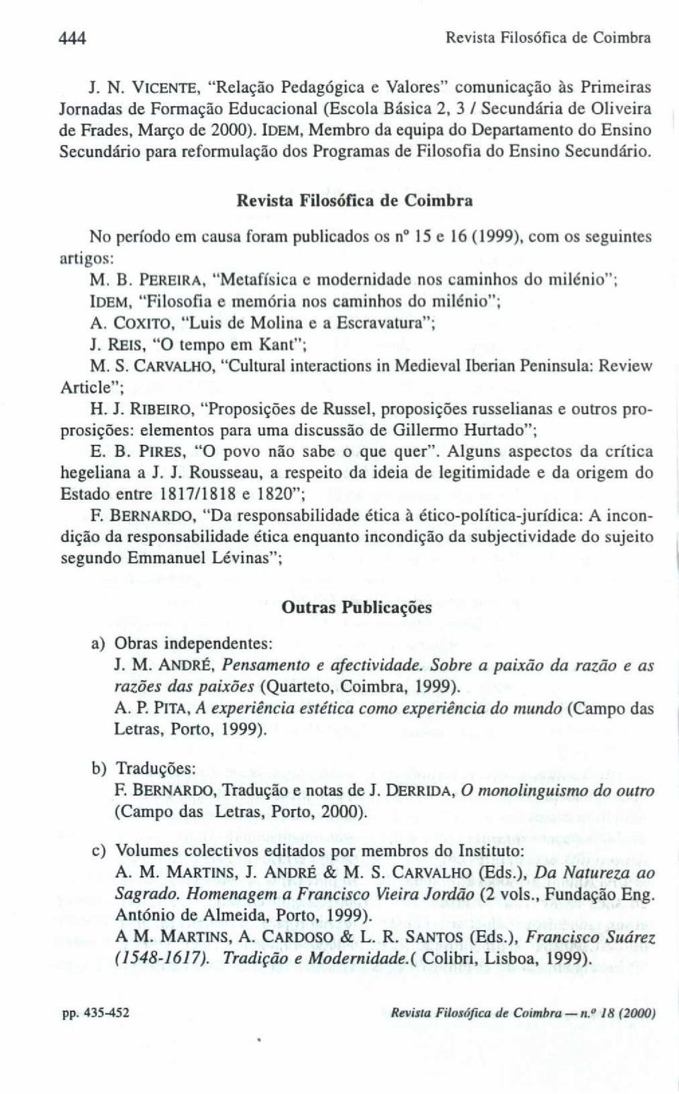 IDEM, Membro da equipa do Departamento do Ensino Secundário para reformulação dos Programas de Filosofia do Ensino Secundário.