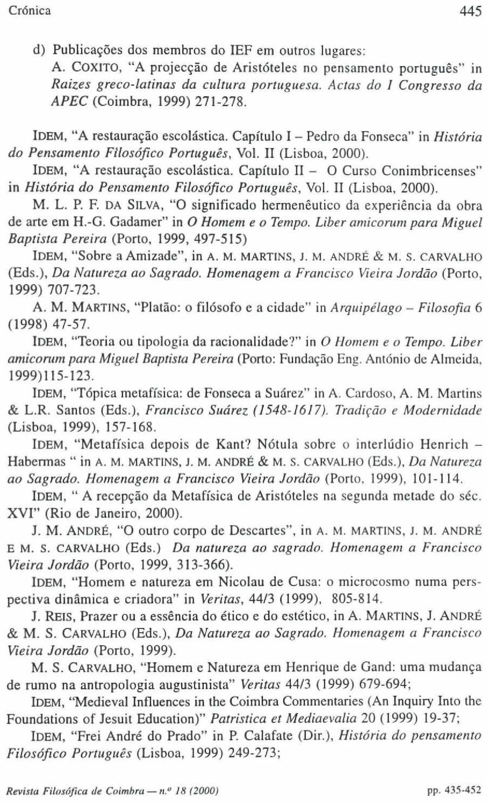 IDEM, "A restauração escolástica. Capítulo II - O Curso Conimbricenses" in História do Pensamento Filosófico Português, Vol. II (Lisboa, 2000). M. L. P. F. DA SILVA, " O significado hermenêutico da experiência da obra de arte em H.