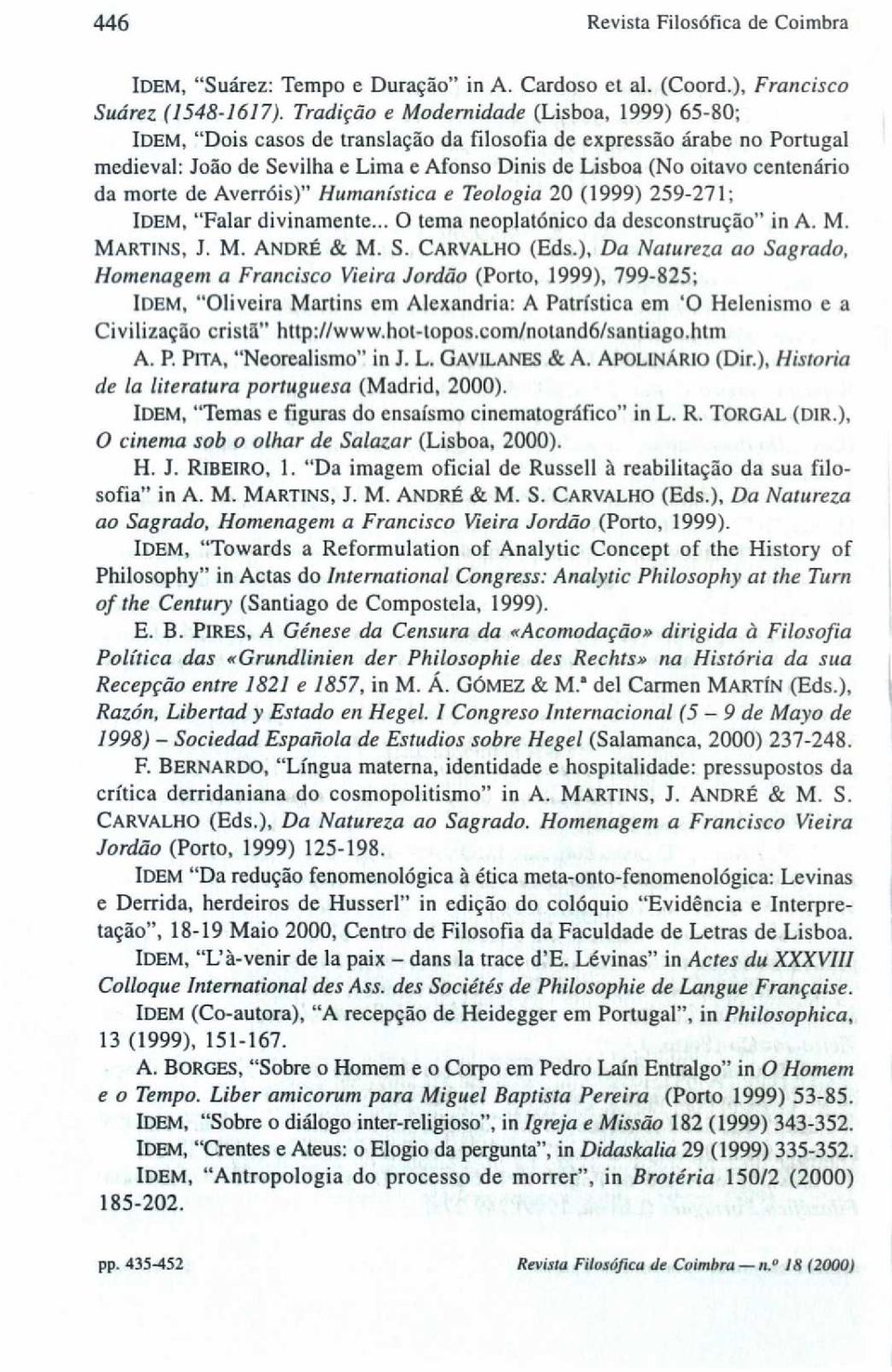 centenário da morte de Averróis)" Humanística e Teologia 20 (1999) 259-271; IDEM, "Falar divinamente... O tema neoplatónico da desconstrução " in A. M. MARTINS, J. M. ANDRÉ & M. S. CARVALHO ( Eds.