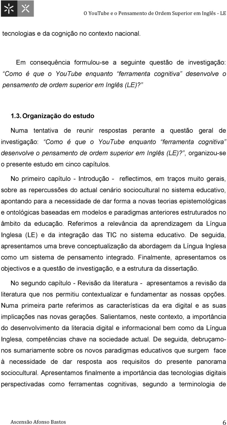 Organização do estudo Numa tentativa de reunir respostas perante a questão geral de investigação: Como é que o YouTube enquanto ferramenta cognitiva desenvolve o pensamento de ordem superior em