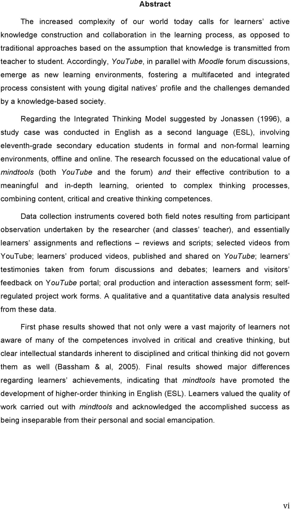 Accordingly, YouTube, in parallel with Moodle forum discussions, emerge as new learning environments, fostering a multifaceted and integrated process consistent with young digital natives profile and