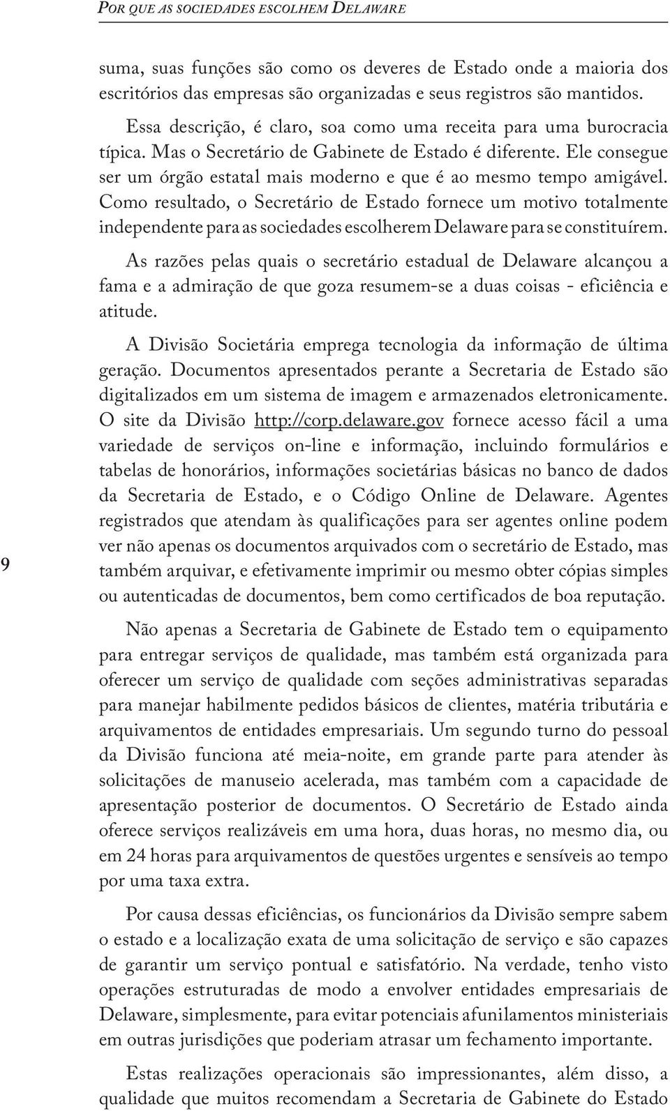 Ele consegue ser um órgão estatal mais moderno e que é ao mesmo tempo amigável.