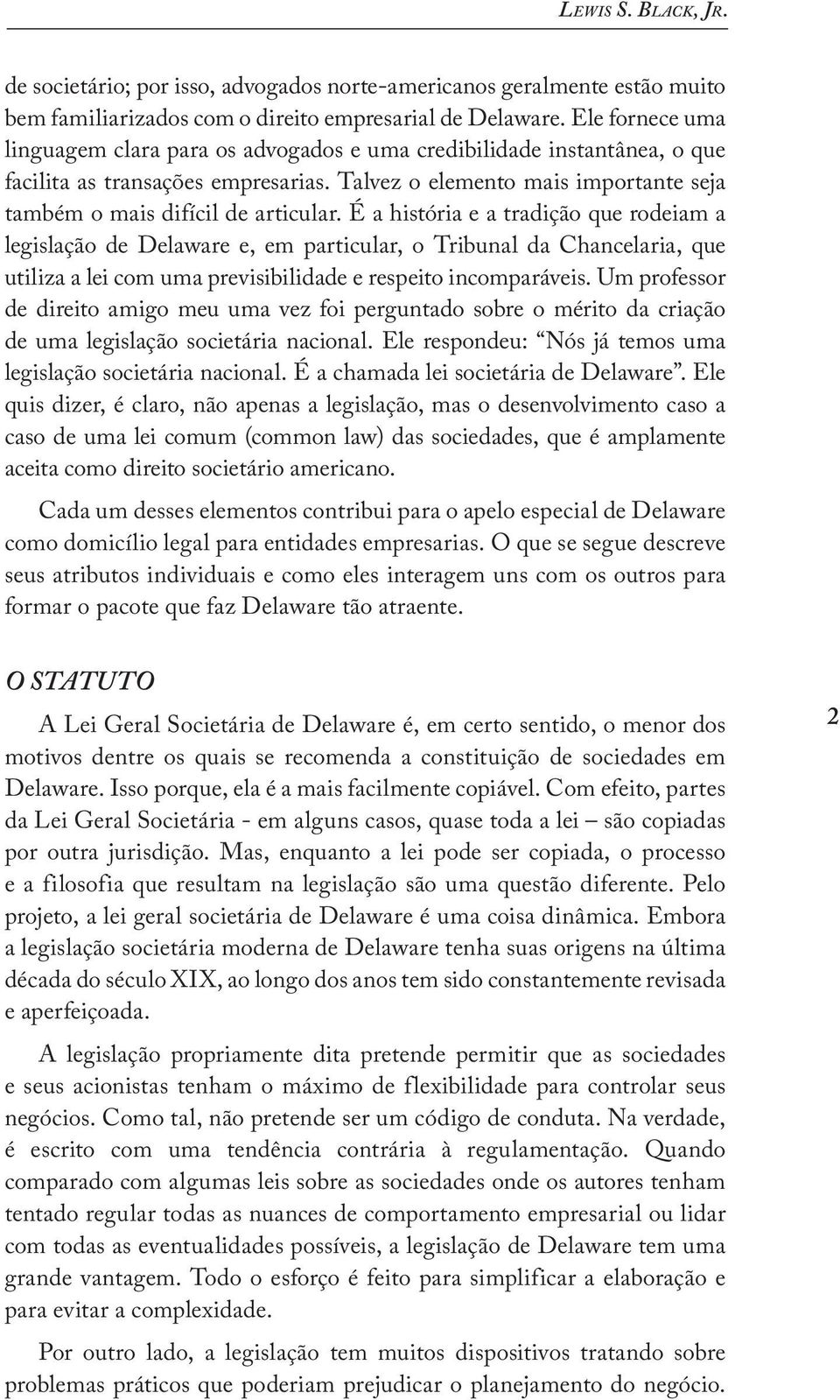 É a história e a tradição que rodeiam a legislação de Delaware e, em particular, o Tribunal da Chancelaria, que utiliza a lei com uma previsibilidade e respeito incomparáveis.