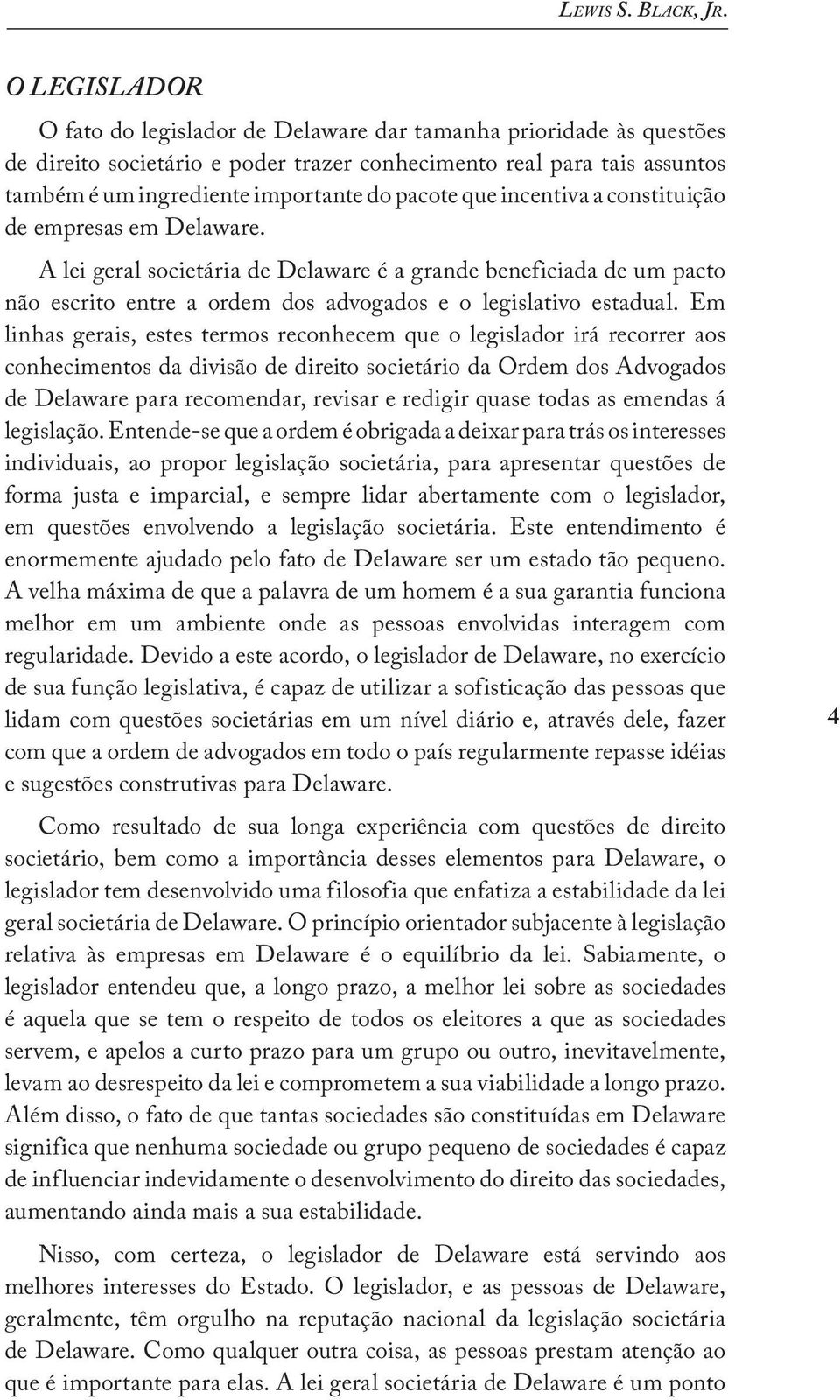 que incentiva a constituição de empresas em Delaware. A lei geral societária de Delaware é a grande beneficiada de um pacto não escrito entre a ordem dos advogados e o legislativo estadual.