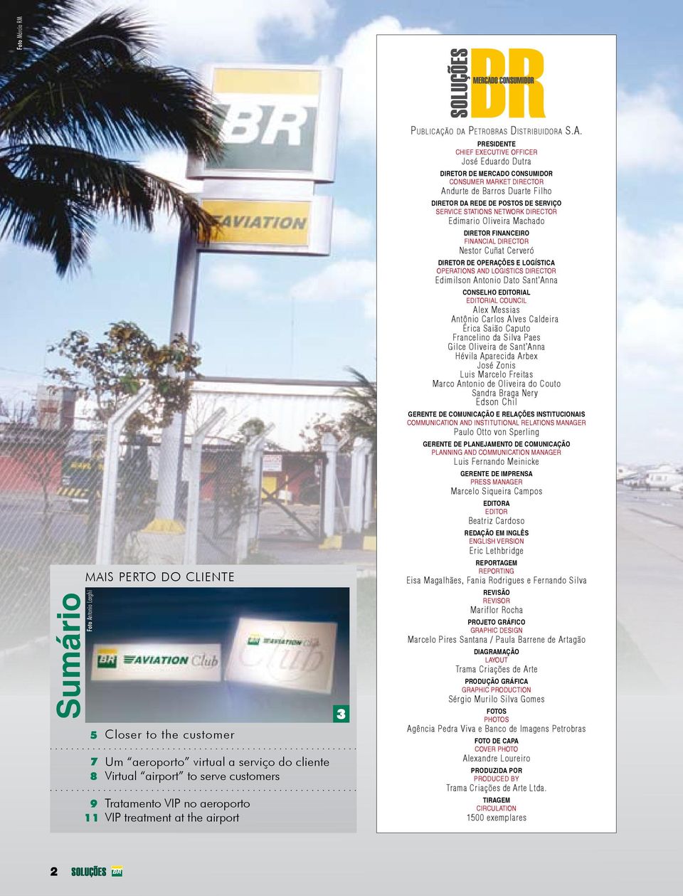 PRESIDENTE Chief Executive Officer José Eduardo Dutra DIRETOR DE MERCADO CONSUMIDOR CONSUMER MARKET DIRECTOR Andurte de Barros Duarte Filho DIRETOR DA REDE DE POSTOS DE SERVIÇO SERVICE STATIONS