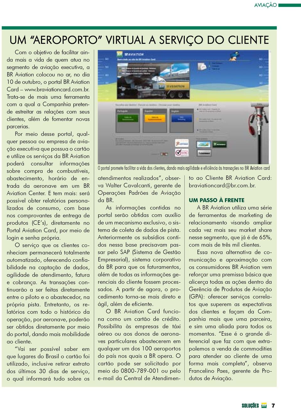 Por meio desse portal, qualquer pessoa ou empresa de aviação executiva que possua o cartão e utilize os serviços da BR Aviation poderá consultar informações sobre compra de combustíveis,