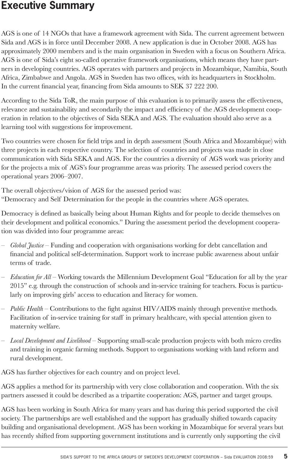 AGS is one of Sida s eight so-called operative framework organisations, which means they have partners in developing countries.