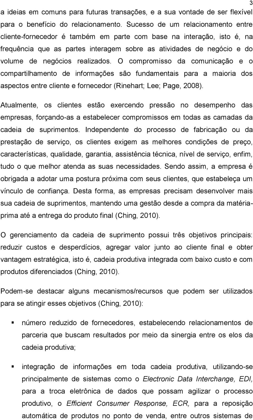 realizados. O compromisso da comunicação e o compartilhamento de informações são fundamentais para a maioria dos aspectos entre cliente e fornecedor (Rinehart; Lee; Page, 2008).