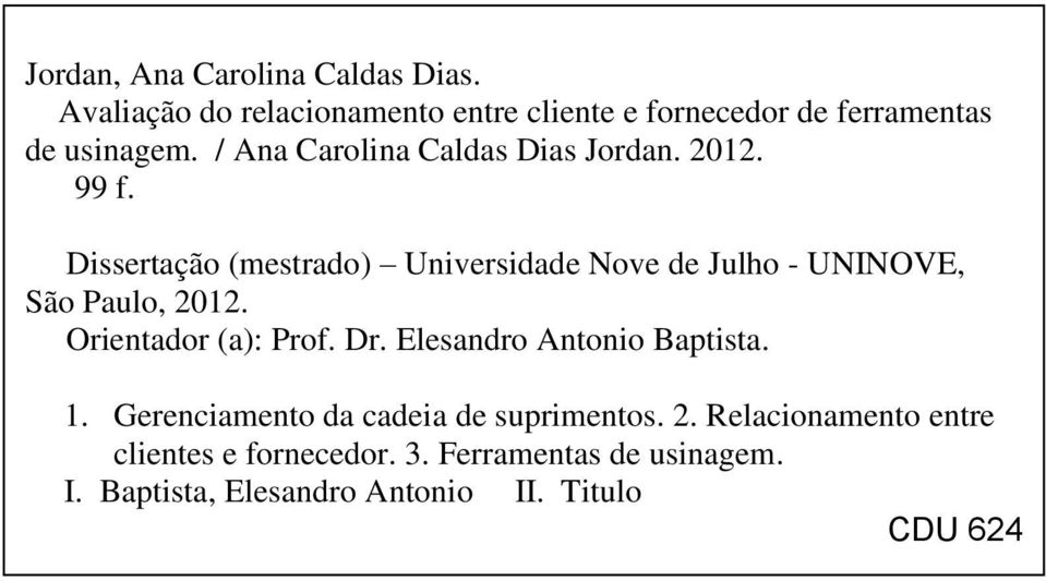 Jordan, Ana Carolina Caldas Dias. Avaliação do relacionamento entre cliente e fornecedor de ferramentas de usinagem. / Ana Carolina Caldas Dias Jordan. 2012. 99 f.