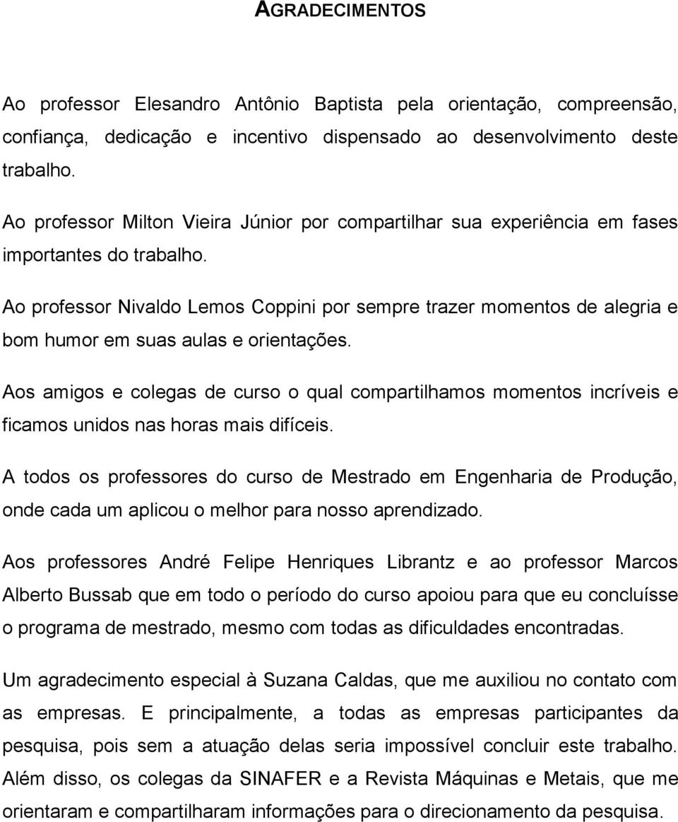 Ao professor Nivaldo Lemos Coppini por sempre trazer momentos de alegria e bom humor em suas aulas e orientações.