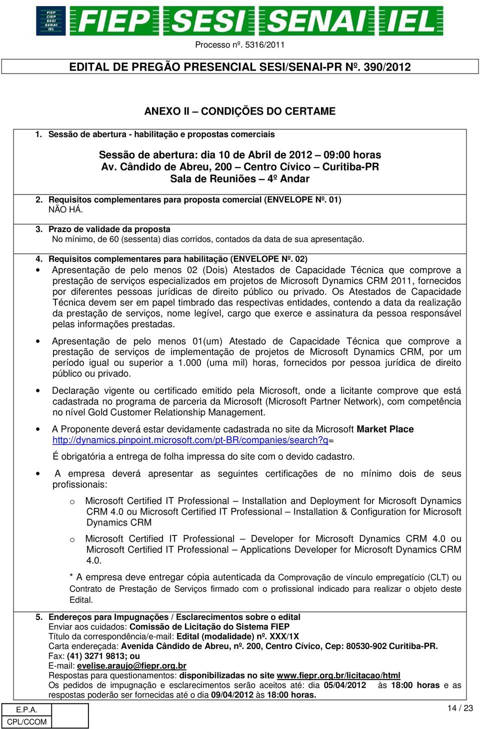 Prazo de validade da proposta No mínimo, de 60 (sessenta) dias corridos, contados da data de sua apresentação. 4. Requisitos complementares para habilitação (ENVELOPE Nº.