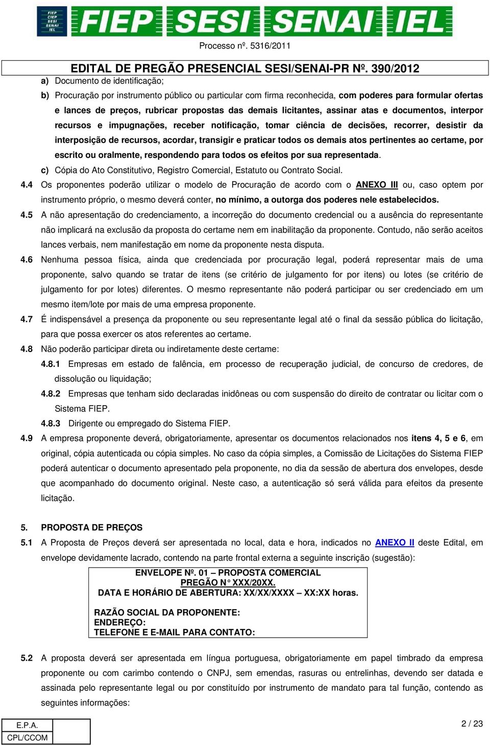 todos os demais atos pertinentes ao certame, por escrito ou oralmente, respondendo para todos os efeitos por sua representada.