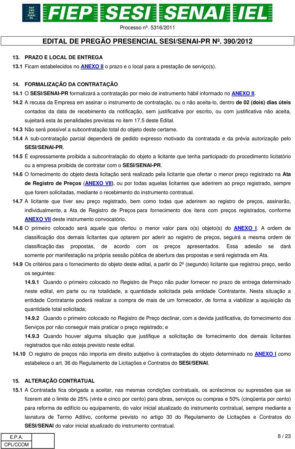 2 A recusa da Empresa em assinar o instrumento de contratação, ou o não aceita-lo, dentro de 02 (dois) dias úteis contados da data de recebimento da notificação, sem justificativa por escrito, ou com