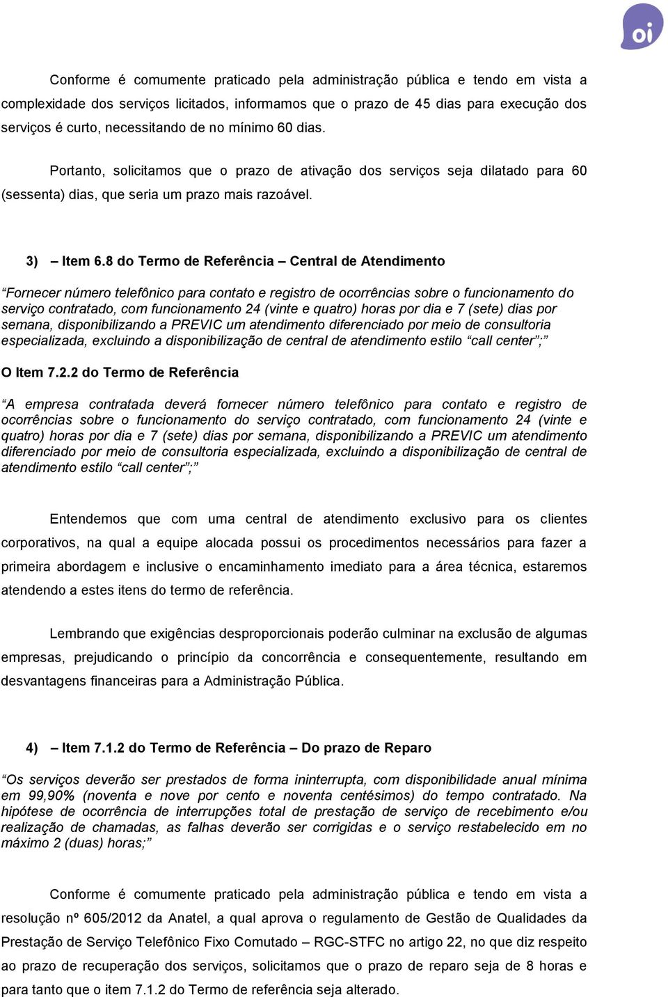 8 do Termo de Referência Central de Atendimento Fornecer número telefônico para contato e registro de ocorrências sobre o funcionamento do serviço contratado, com funcionamento 24 (vinte e quatro)