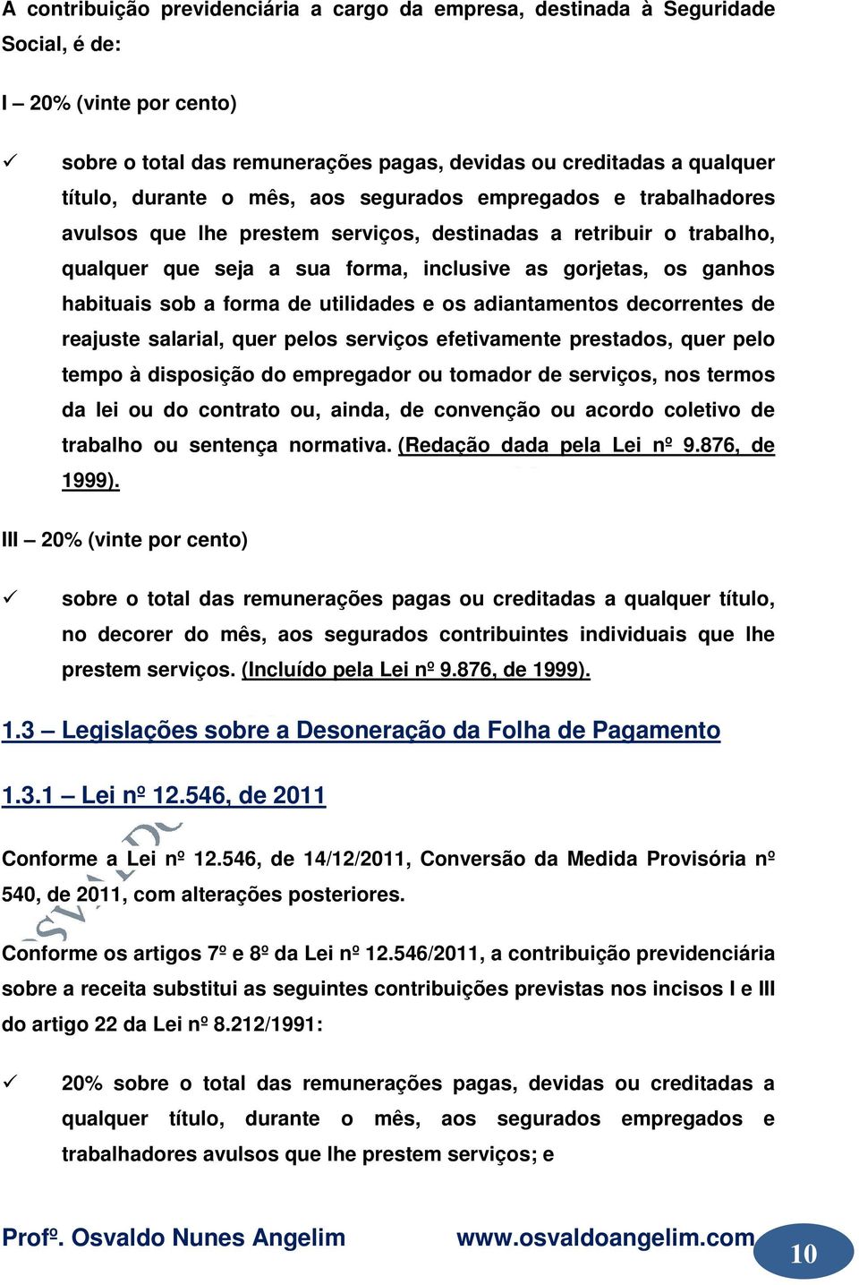 forma de utilidades e os adiantamentos decorrentes de reajuste salarial, quer pelos serviços efetivamente prestados, quer pelo tempo à disposição do empregador ou tomador de serviços, nos termos da