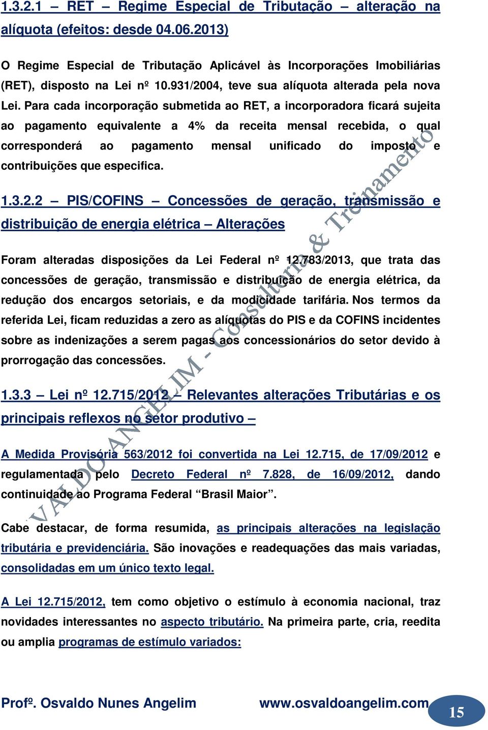 Para cada incorporação submetida ao RET, a incorporadora ficará sujeita ao pagamento equivalente a 4% da receita mensal recebida, o qual corresponderá ao pagamento mensal unificado do imposto e