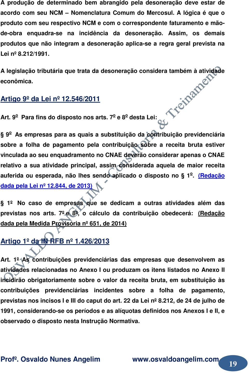 Assim, os demais produtos que não integram a desoneração aplica-se a regra geral prevista na Lei nº 8.212/1991. A legislação tributária que trata da desoneração considera também à atividade econômica.