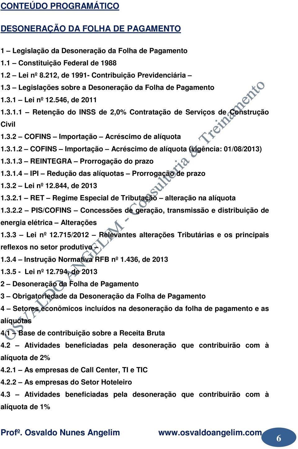 3.1.2 COFINS Importação Acréscimo de alíquota (vigência: 01/08/2013) 1.3.1.3 REINTEGRA Prorrogação do prazo 1.3.1.4 IPI Redução das alíquotas Prorrogação de prazo 1.3.2 Lei nº 12.844, de 2013 1.3.2.1 RET Regime Especial de Tributação alteração na alíquota 1.