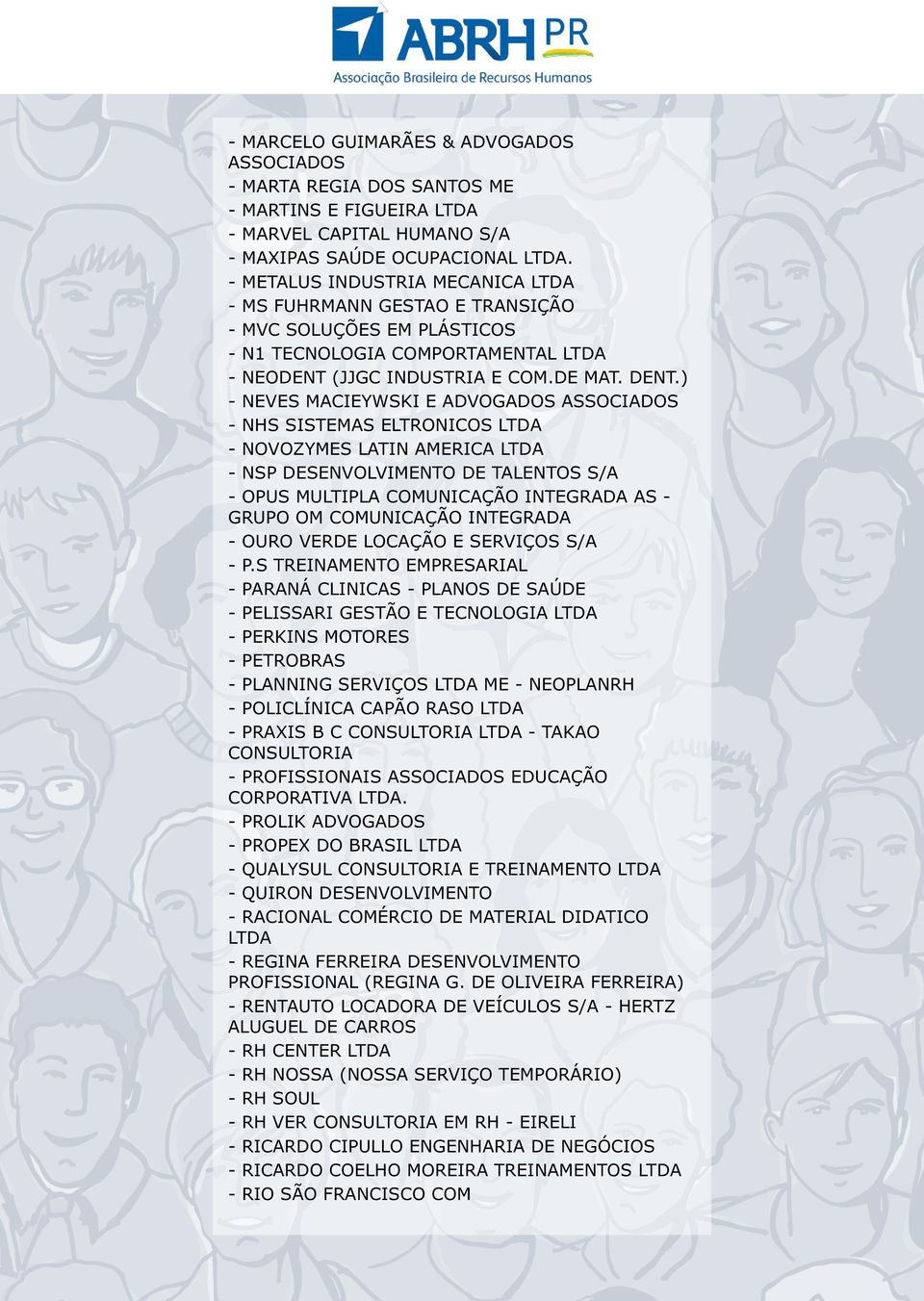 ) - NEVES MACIEYWSKI E ADVOGADOS ASSOCIADOS - NHS SISTEMAS ELTRONICOS LTDA - NOVOZYMES LATIN AMERICA LTDA - NSP DESENVOLVIMENTO DE TALENTOS S/A - OPUS MULTIPLA COMUNICAÇÃO INTEGRADA AS GRUPO OM