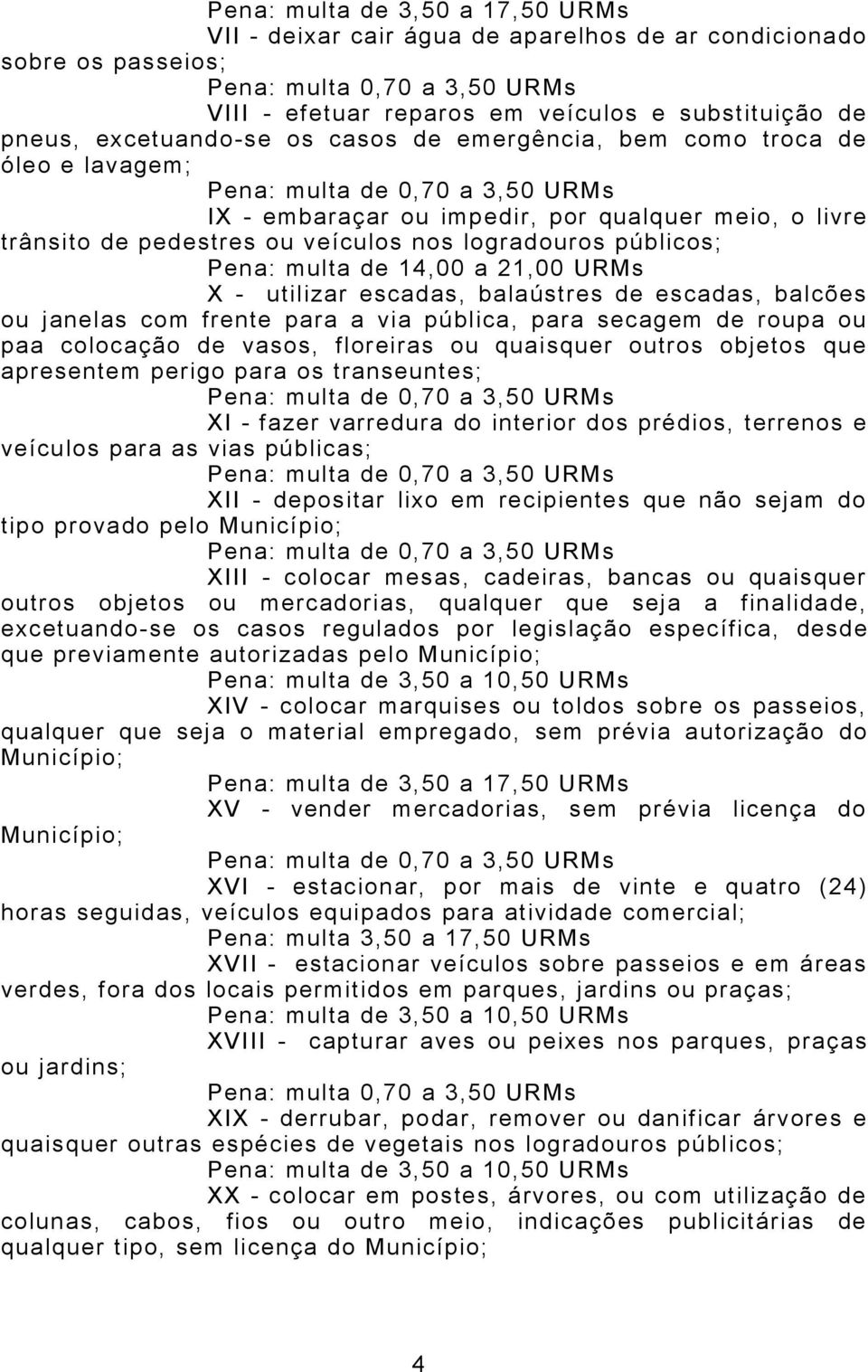 utilizar escadas, balaústres de escadas, balcões ou janelas com frente para a via pública, para secagem de roupa ou paa colocação de vasos, floreiras ou quaisquer outros objetos que apresentem perigo