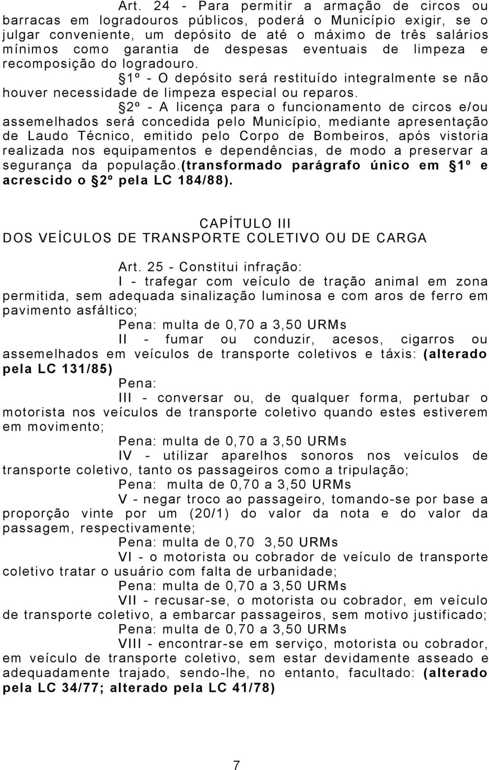 2º - A licença para o funcionamento de circos e/ou assemelhados será concedida pelo Município, mediante apresentação de Laudo Técnico, emitido pelo Corpo de Bombeiros, após vistoria realizada nos