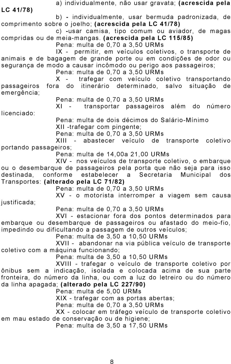 (acrescida pela LC 115/85) IX - permitir, em veículos coletivos, o transporte de animais e de bagagem de grande porte ou em condições de odor ou segurança de modo a causar incômodo ou perigo aos