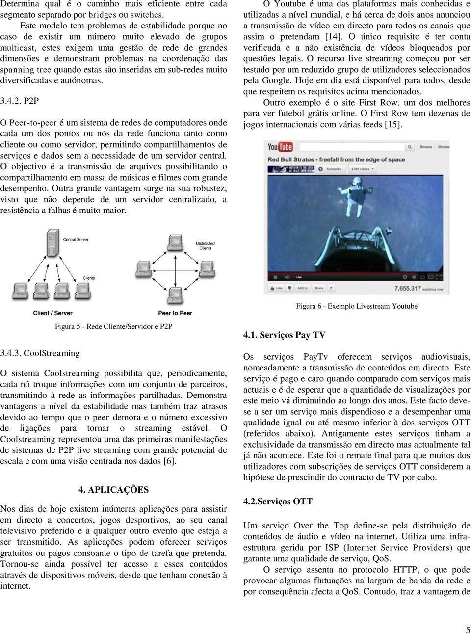 coordenação das spanning tree quando estas são inseridas em sub-redes muito diversificadas e autónomas. 3.4.2.