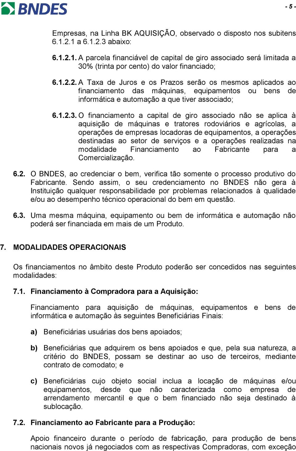 O financiamento a capital de giro associado não se aplica à aquisição de máquinas e tratores rodoviários e agrícolas, a operações de empresas locadoras de equipamentos, a operações destinadas ao