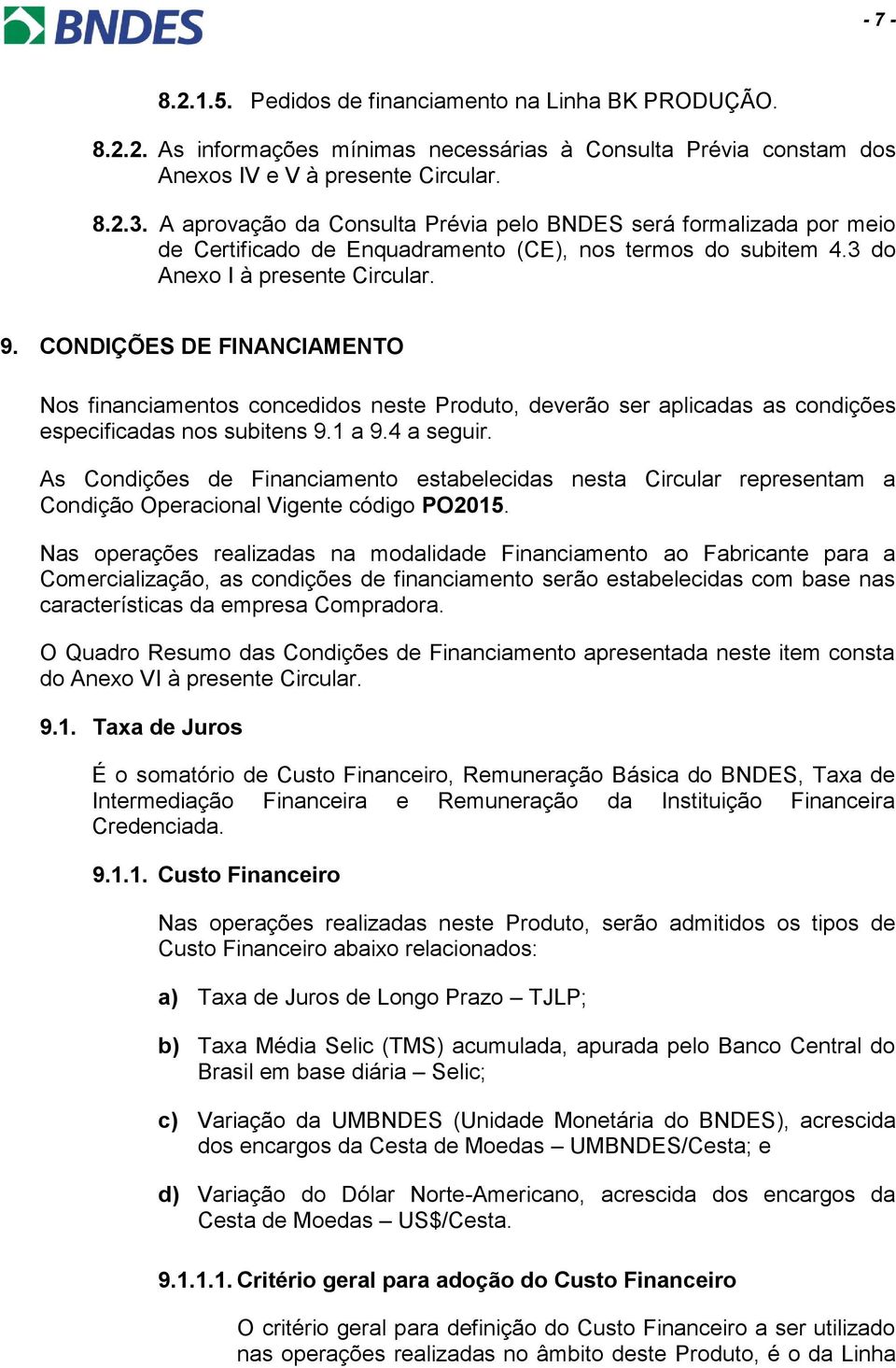 CONDIÇÕES DE FINANCIAMENTO Nos financiamentos concedidos neste Produto, deverão ser aplicadas as condições especificadas nos subitens 9.1 a 9.4 a seguir.