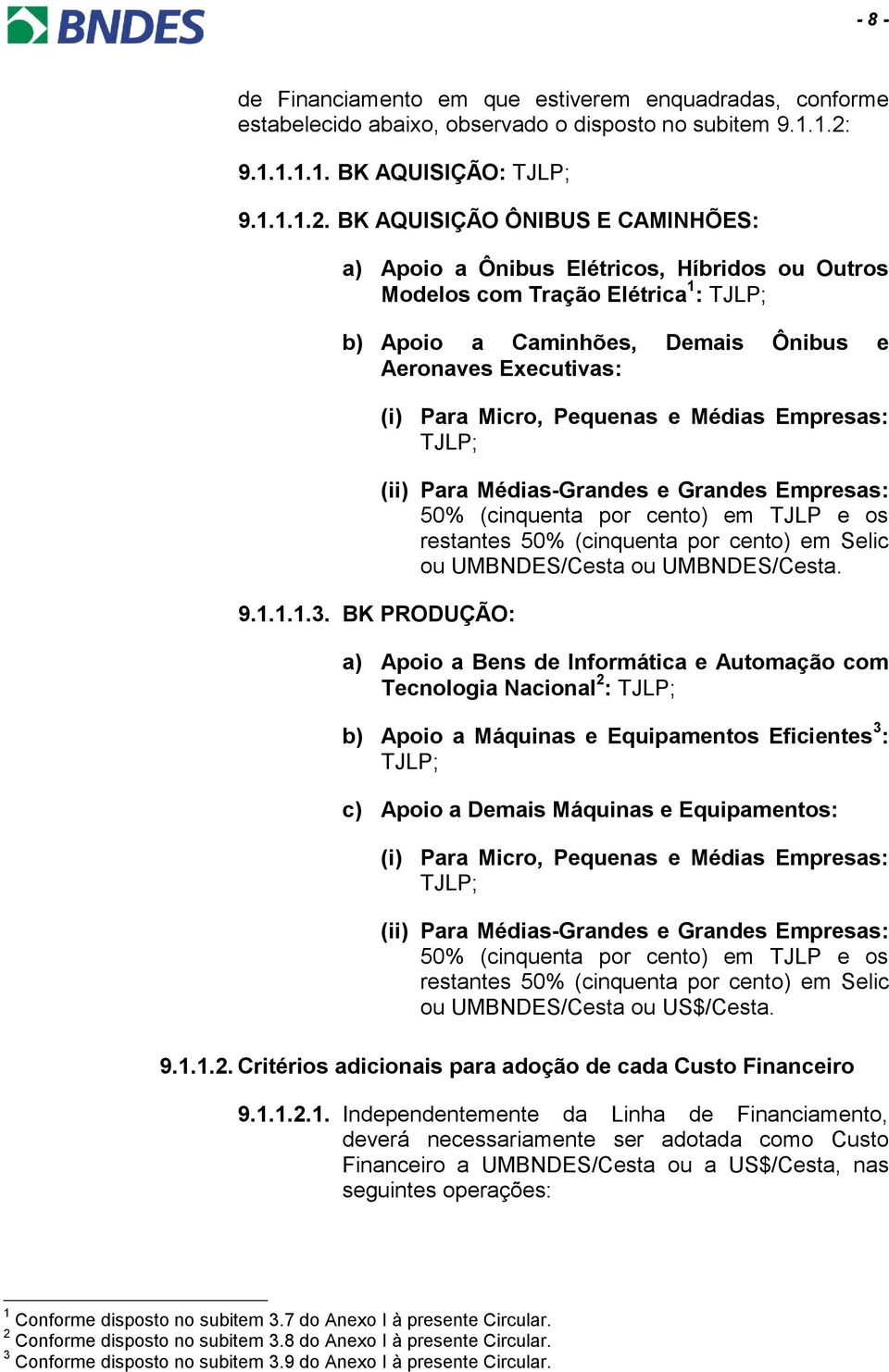 BK AQUISIÇÃO ÔNIBUS E CAMINHÕES: a) Apoio a Ônibus Elétricos, Híbridos ou Outros Modelos com Tração Elétrica 1 : TJLP; b) Apoio a Caminhões, Demais Ônibus e Aeronaves Executivas: 9.1.1.1.3.