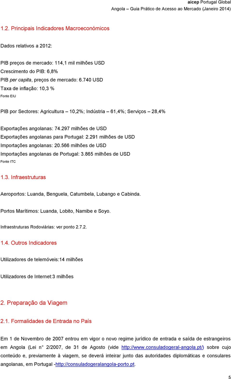 291 milhões de USD Importações angolanas: 20.566 milhões de USD Importações angolanas de Portugal: 3.865 milhões de USD Fonte ITC 1.3. Infraestruturas Aeroportos: Luanda, Benguela, Catumbela, Lubango e Cabinda.