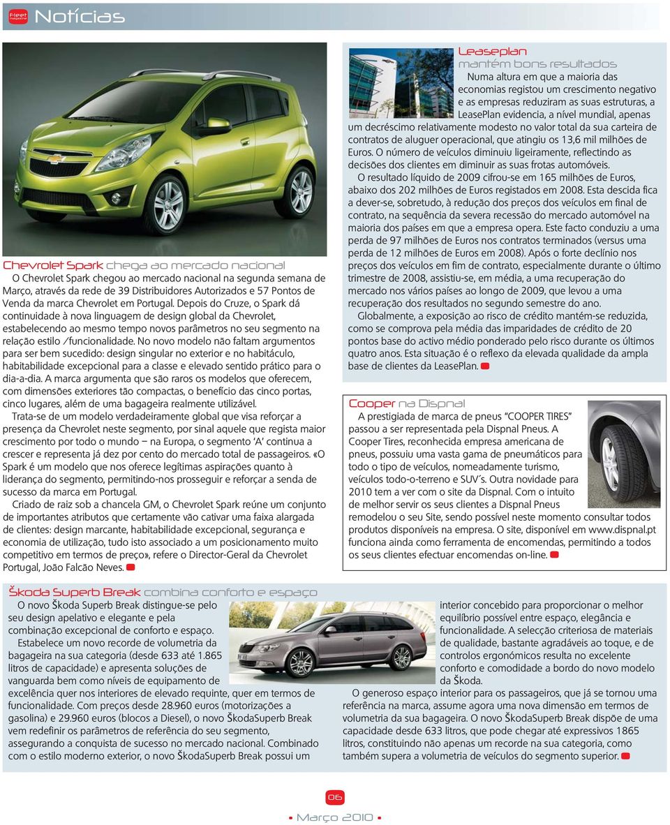 Depois do Cruze, o Spark dá continuidade à nova linguagem de design global da Chevrolet, estabelecendo ao mesmo tempo novos parâmetros no seu segmento na relação estilo /funcionalidade.