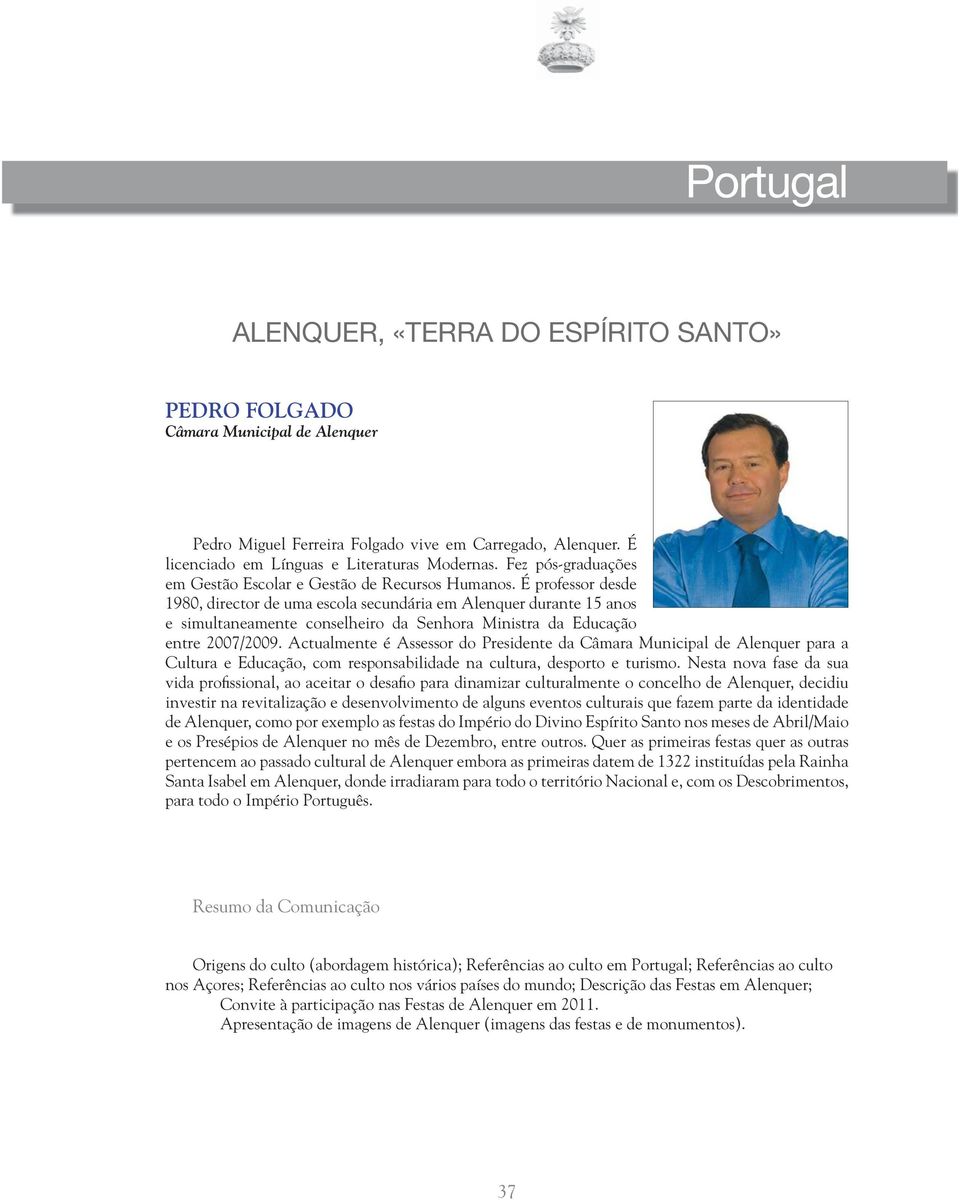 É professor desde 1980, director de uma escola secundária em Alenquer durante 15 anos e simultaneamente conselheiro da Senhora Ministra da Educação entre 2007/2009.