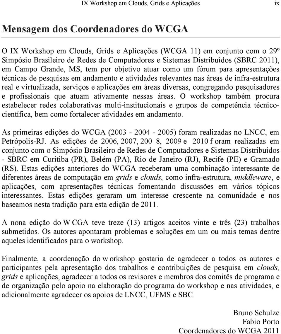 infra-estrutura real e virtualizada, serviços e aplicações em áreas diversas, congregando pesquisadores e profissionais que atuam ativamente nessas áreas.