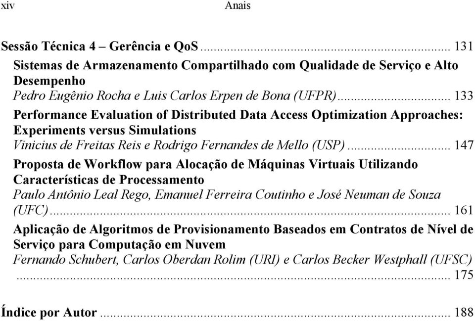 .. 147 Proposta de Workflow para Alocação de Máquinas Virtuais Utilizando Características de Processamento Paulo Antônio Leal Rego, Emanuel Ferreira Coutinho e José Neuman de Souza (UFC).